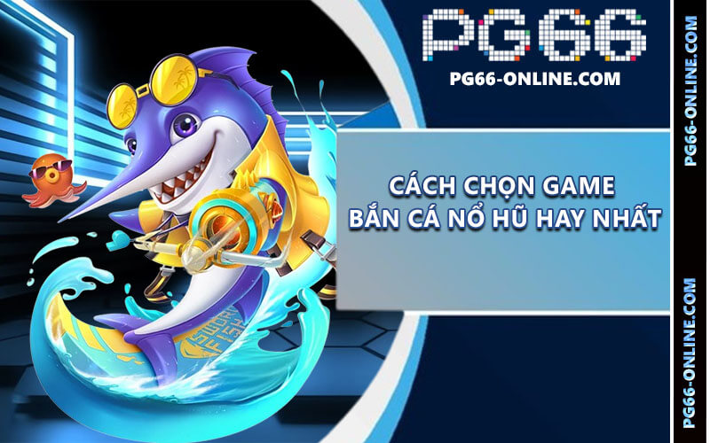 Bắn cá nổ hũ