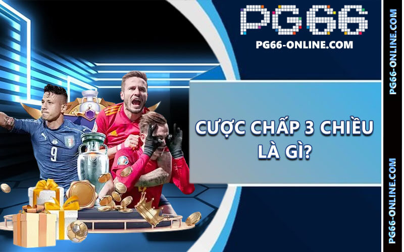 Cược Chấp 3 Chiều