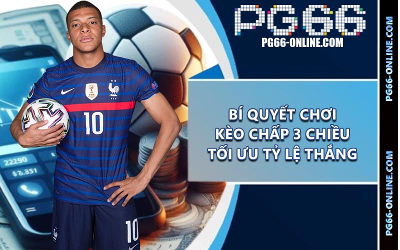 Bí quyết chơi kèo chấp 3 chiều tối ưu tỷ lệ thắng